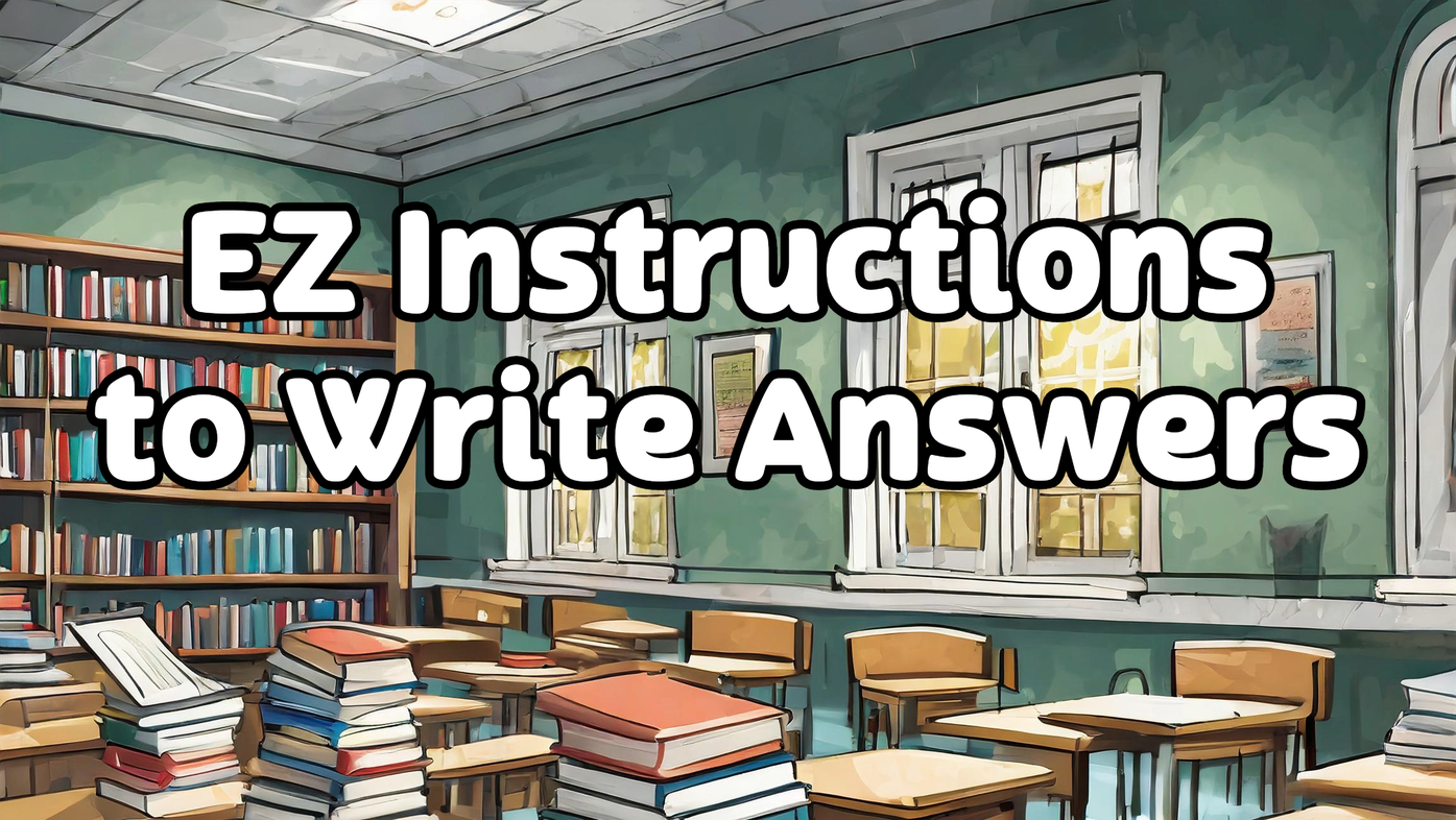 Simple and Easy to Follow Instructions to Write Answers